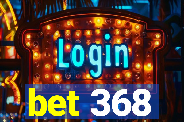 bet 368